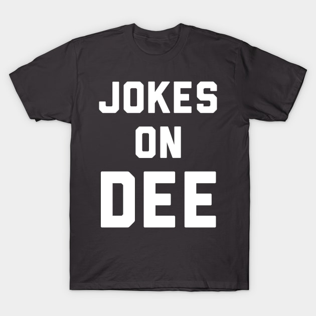 Jokes on Dee T-Shirt by PodDesignShop